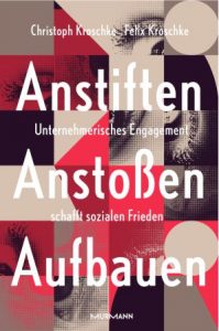 Anstiften Anstoßen Aufbauen - ein Buch mit Tipps für Unternehmer, die sich gemeinnützig engagieren wollen.